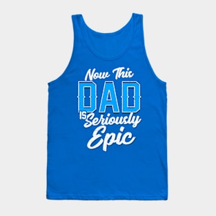 Now This Dad is Seriously Epic Gift for Father’s Day Tank Top